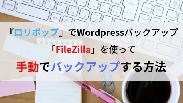 ロリポップでWordPressのバックアップを手動で行なう方法！FileZilla使用